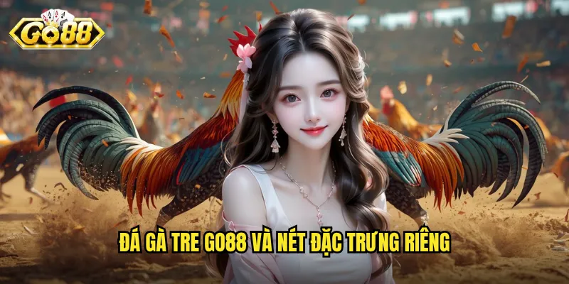 Đá gà tre Go88 và nét đặc trưng riêng