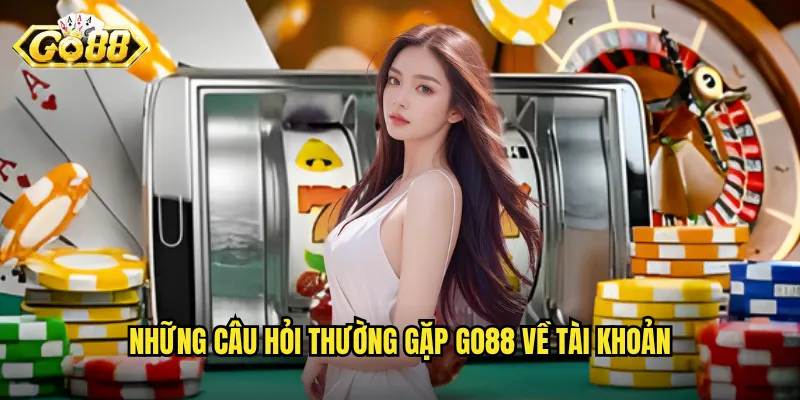 Những câu hỏi thường gặp Go88 về tài khoản