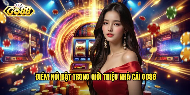 Go88 - Giới thiệu Nhà Cái Cá Cược Đẳng Cấp Hàng Đầu Việt Nam 2 Điểm nổi bật trong giới thiệu nhà cái Go88