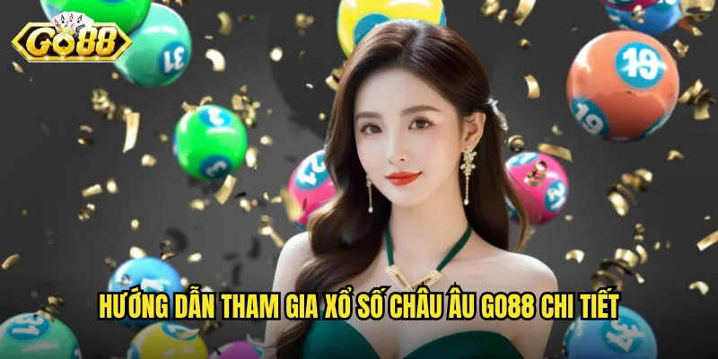 Hướng dẫn tham gia xổ số Châu Âu Go88 chi tiết