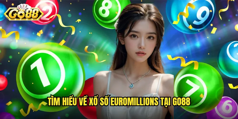 Tìm hiểu về xổ số EuroMillions tại Go88