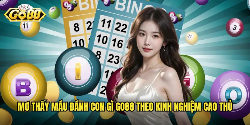 Mơ thấy máu đánh con gì Go88 theo kinh nghiệm cao thủ