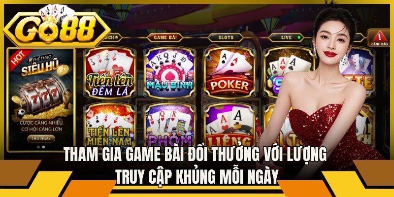 Tham gia game bài đổi thưởng với lượng truy cập khủng mỗi ngày